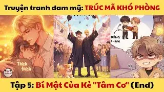 TRÚC MÃ KHÓ PHÒNG - Tập 5 - Mồn Lèo Review #bl #dammy #truyentranh #manhwa #manhua