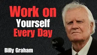 Work on Yourself Daily | Billy Graham&rsquo;s Powerful Message on Personal Growth