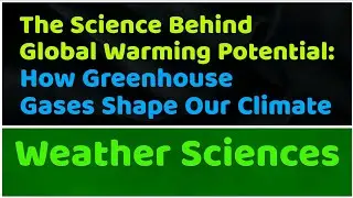 The Science Behind Global Warming Potential: How Greenhouse Gases Shape Our Climate
