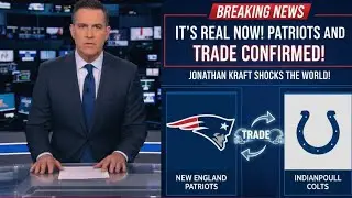 IT&rsquo;S REAL: Patriots&ndash;Colts Trade CONFIRMED &mdash; Jonathan Kraft Stuns the NFL | Patriots News