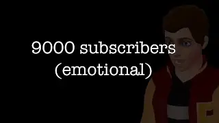 9000 subscribers (emotional)