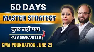 Last 50 Days Strategy CMA Foundation June 25 | How to Clear CMA Foundation June 25 Exams | ICMAI