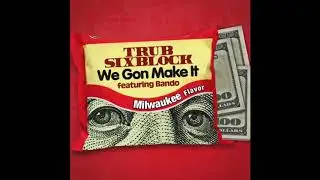 Trub Sixblock Ft Bando #WeGoneMakeIt New Hit Check It Out..