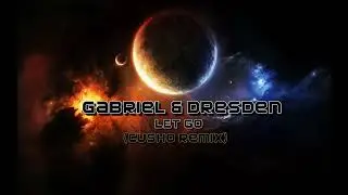 Gabriel & Dresden - Let Go (CUSHO Remix)