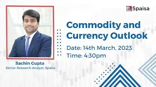 Weekly Commodity & Currency Outlook: 14th Mar to 17th Mar: What should be yours? 5paisa Live Webinar