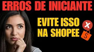 7 Erros que Você NÃO DEVE Cometer na Shopee!