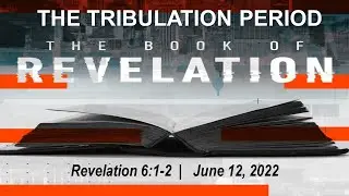 The Tribulation Period 2022 06 12