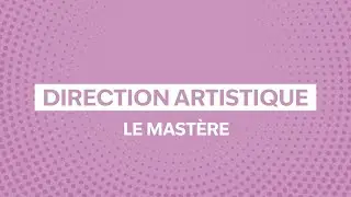 Pr&eacute;sentation du Mast&egrave;re Direction Artistique | e-artsup