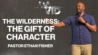 The Wilderness: The Gift of Character | David (Pastor Ethan Fisher)