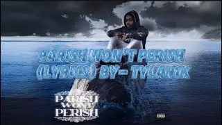 Parish Won’t Perish (Lyrics) by - Tylan1k