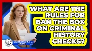 What Are The Rules For Ban The Box On Criminal History Checks? - Labor and Employment Law Expert