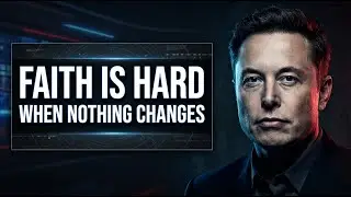 Faith Is Hard When Nothing Is Changing — Here’s Why | Elon Musk