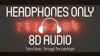 Travis Scott - Through The Late Night (8D AUDIO) (USE HEADPHONES)