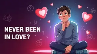 Psychology of People Who Have Never Been in Love | Deep Human Behavior Explained