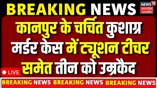 Kushagra Murder Case Live: कुशाग्र हत्याकांड में ट्यूशन टीचर समेत 3 दोषियों को उम्रकैद | Kanpur