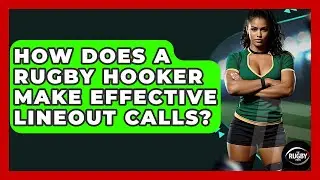 How Does A Rugby Hooker Make Effective Lineout Calls? - The Rugby Pros