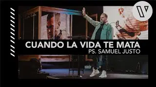 Cuando La Vida Te Mata | Ps. Samuel Justo | Mi Testimonio