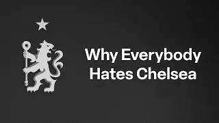 Why Chelsea Are the Most Hated Club in Football!