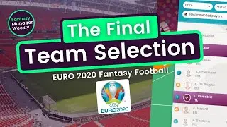 The Final Team Selection | Euro 2020 Fantasy Football Tips