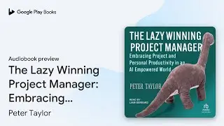 The Lazy Winning Project Manager: Embracing&hellip; by Peter Taylor &middot; Audiobook preview