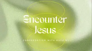 Conversation with Ruth Ng // Encounter Jesus