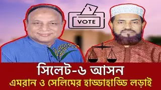 সিলেট ৬ আসনে খেলা জমিয়ে তুলেছেন এমরান ও সেলিম | কে জিতবেন? | Sylhet 6 | Amran Ahmed | Selim Uddin 