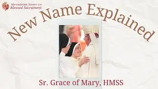New Name Explained | Sr. Grace of Mary Kupiszewski, HMSS