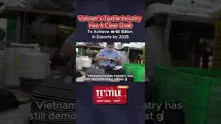 Vietnam's Textile Industry Has A Clear Goal: To Achieve $48 Billion in Exports by 2025 #textile