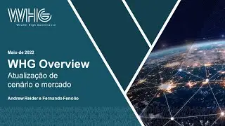 WHG Overview - Atualização de cenário e mercado | Maio de 2022