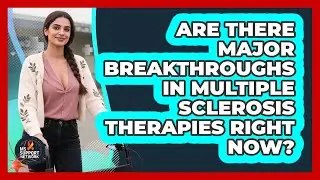 Are There Major Breakthroughs In Multiple Sclerosis Therapies Right Now? - MS Support Network