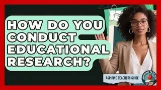 How Do You Conduct Educational Research? - Aspiring Teacher Guide