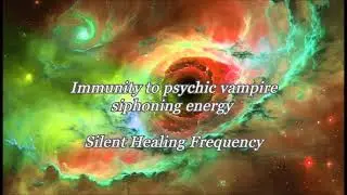Immunity to psychic vampire siphoning energy Silent Healing Frequency