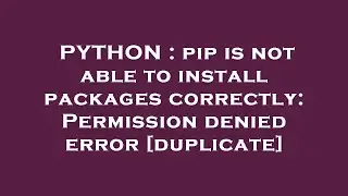 PYTHON : pip is not able to install packages correctly: Permission denied error