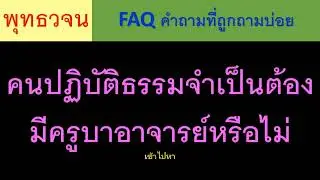 คนปฏิบัติธรรมจำเป็นต้องมีครูบาอาจารย์หรือไม่ ธรรมะ พุทธวจน