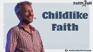 Childlike Faith | Martin Trench | Gateway Alliance Church
