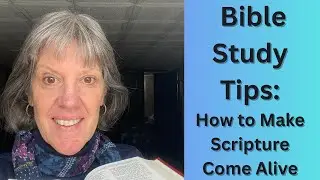 Bible Study Tips: How to Make Scripture Come Alive