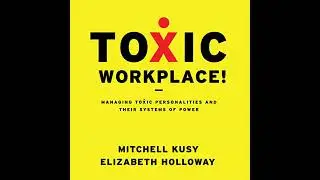 Toxic Workplace!: Managing Toxic Personalities and Their Systems of Power by Elizabeth Holloway