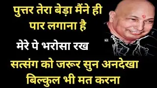 गुरुजी ने बोला –बेटा तेरा बेड़ा मैंने ही पार लगाना है इस सत्संग को जरूर सुन इग्नोर ना किया कर|