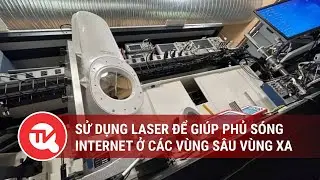 Sử dụng Laser để gi&uacute;p phủ s&oacute;ng Internet ở c&aacute;c v&ugrave;ng s&acirc;u v&ugrave;ng xa | Truyền h&igrave;nh Quốc hội Việt Nam