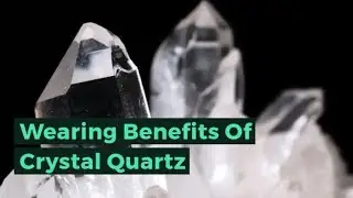 Crystal Quartz Stone Benefits, Types, Meaning, Uses, Healing & Uses