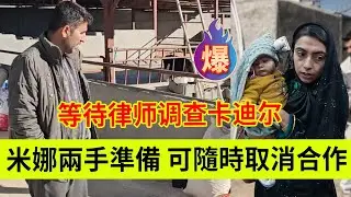 米娜两手准备，可随时取消合作。等待律师调查卡迪尔。伊朗女人米娜纪录片最新后续