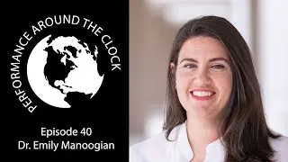 Dr. Emily Manoogian - optimizing shift work health. Performance Around the Clock episode 40