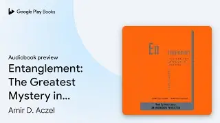 Entanglement: The Greatest Mystery in Physics by Amir D. Aczel &middot; Audiobook preview
