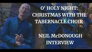 O' HOLY NIGHT: CHRISTMAS WITH THE TABERNACLE CHOIR - NEAL McDONOUGH INTERVIEW          (2022)