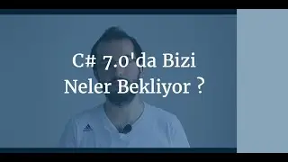 C# 7.0'da Bizi Neler Bekliyor ?