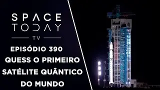 China Lan&ccedil;a o Primeiro Sat&eacute;lite Qu&acirc;ntico do Mundo - Space Today TV Ep.390