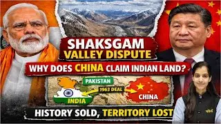 Shaksgam Valley Dispute Explained | Why China Claims Indian Territory? | India&ndash;China Border Issue