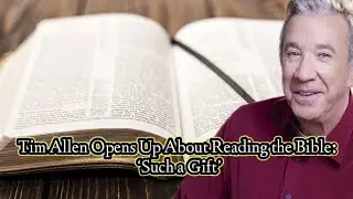 Tim Allen Opens Up About Reading the Bible: &lsquo;Such a Gift&rsquo;