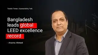 Bangladesh leads global LEED excellence record | Ananta Ahmed 