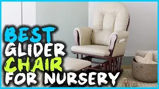 Top 5 Best Glider Chair for Nursery Review in 2023